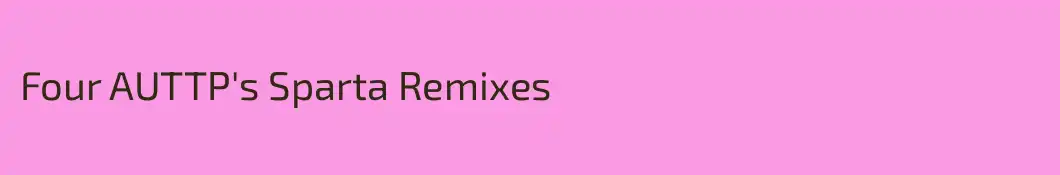 Four AUTTP's Sparta Remixes